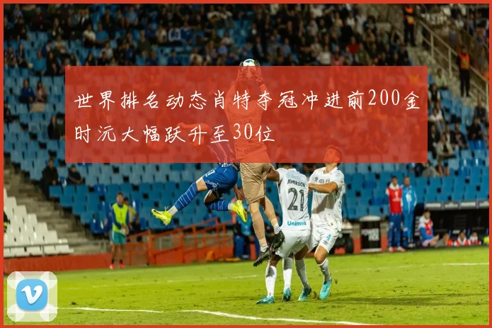 世界排名动态肖特夺冠冲进前200金时沅大幅跃升至30位