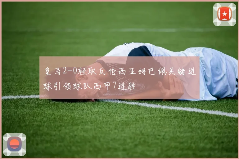 皇马2-0轻取瓦伦西亚姆巴佩关键进球引领球队西甲7连胜